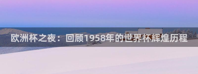 2026世预赛赛程：欧洲杯之夜：回顾1958年的世界杯辉煌历程