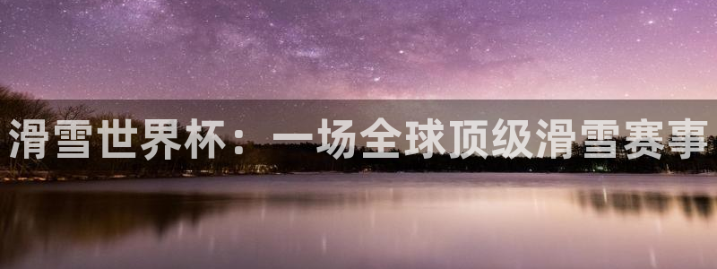 足球杯：滑雪世界杯：一场全球顶级滑雪赛事