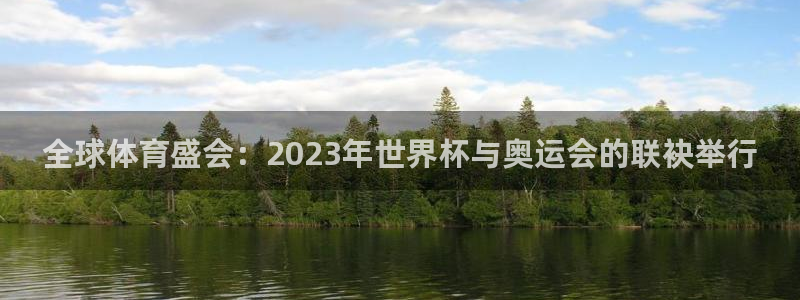 足球世界杯赛程：全球体育盛会：2023年世界杯与奥运会的联袂举行